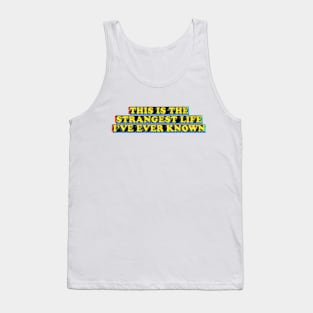 Strangest Life Tank Top